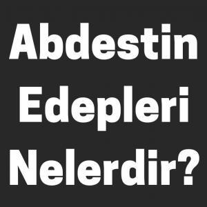 Abdestin Edepleri Nelerdir
