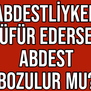 Abdestliyken Küfür Edersen Abdest Bozulur Mu