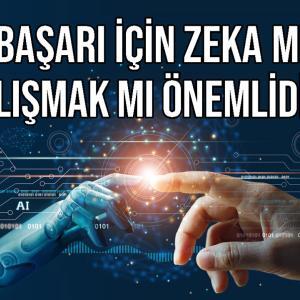 Başarı İçin Zeka Mı Çalışmak Mı Önemlidir