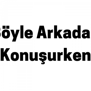 Böyle Arkadan Konuşurken