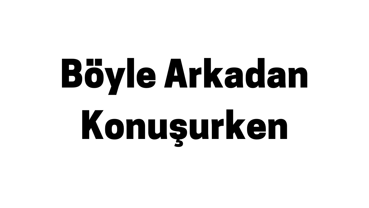 Böyle Arkadan Konuşurken