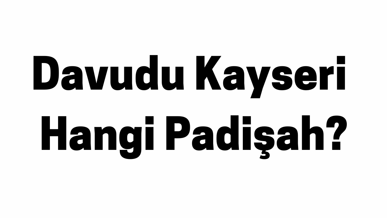 Davudu Kayseri Hangi Padişah