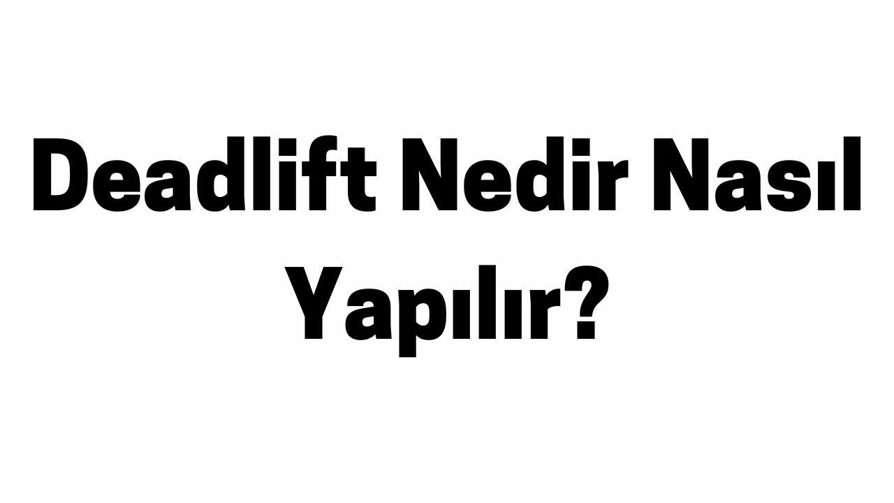 Deadlift Nedir Nasıl Yapılır