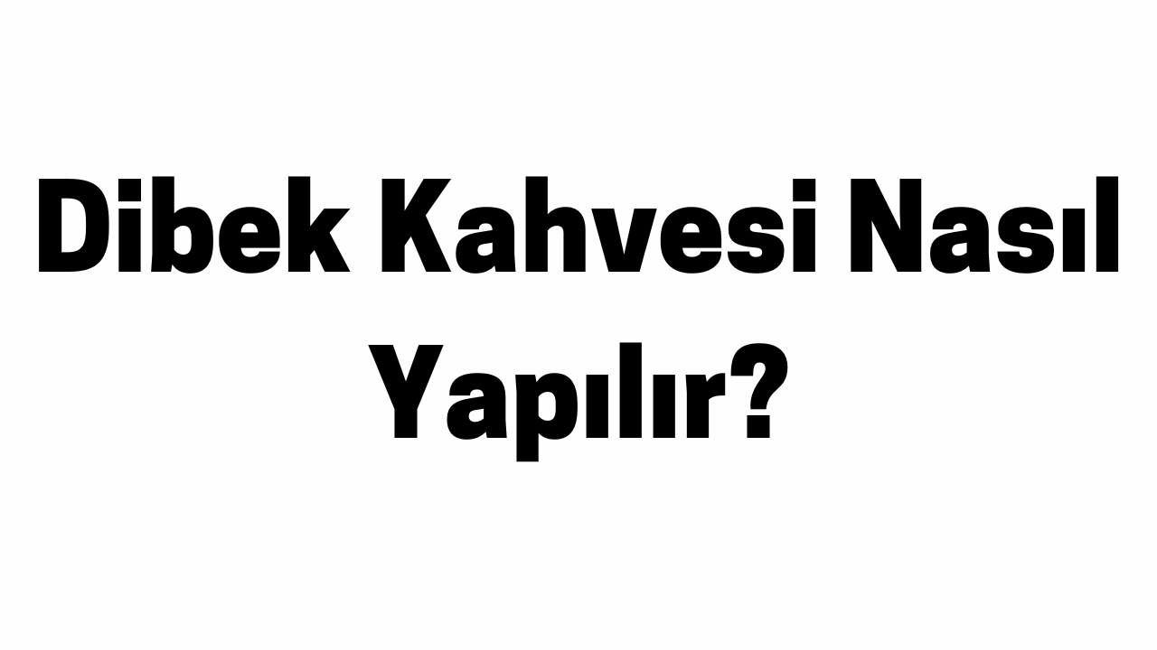 Dibek Kahvesi Nasıl Yapılır