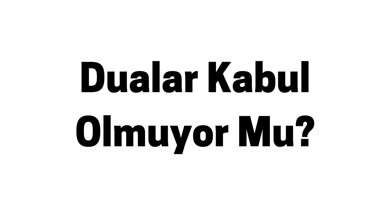 Dualar Kabul Olmuyor Mu?