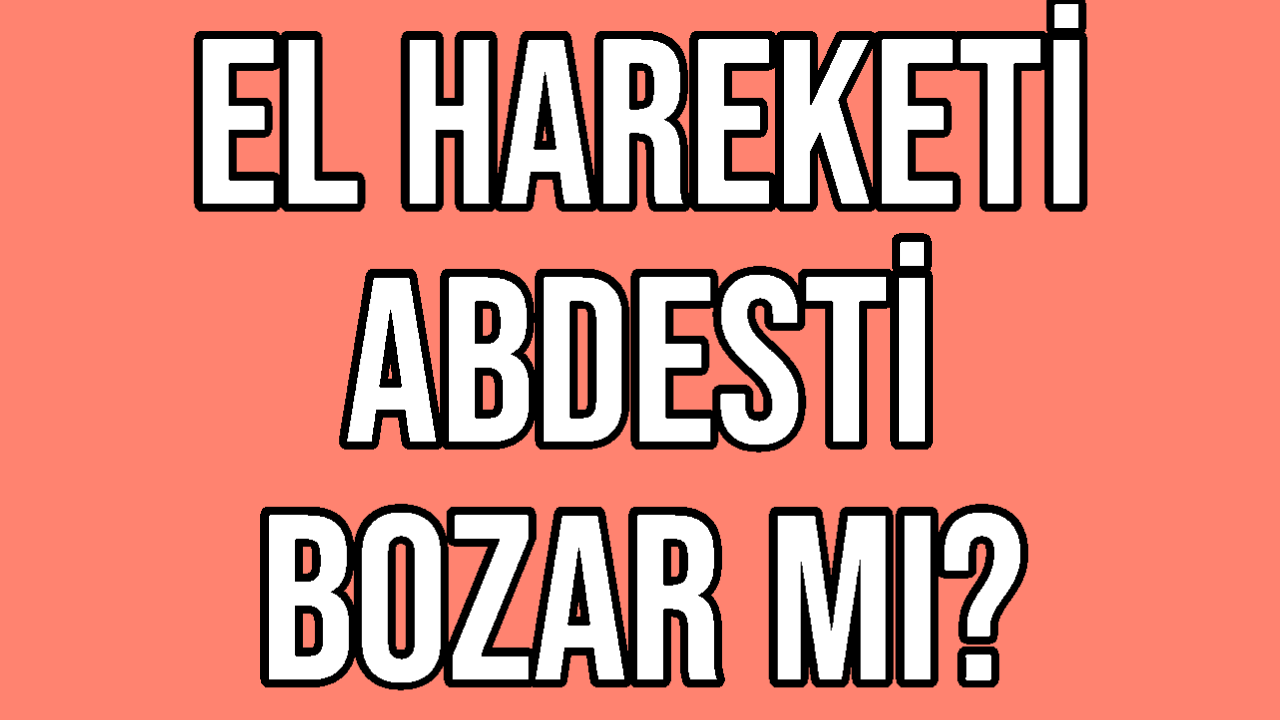 El Hareketi Abdesti Bozar Mı
