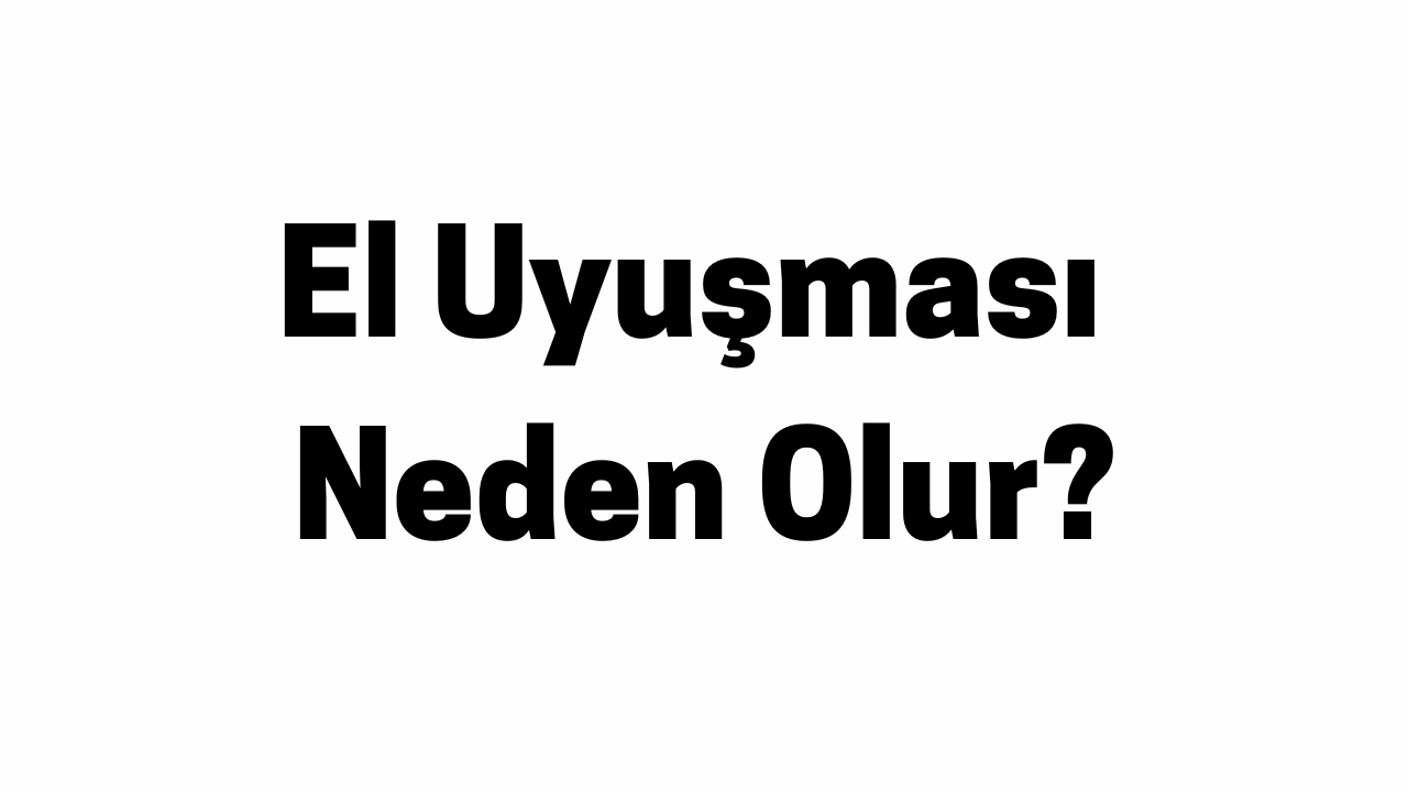 El Uyuşması Neden Olur