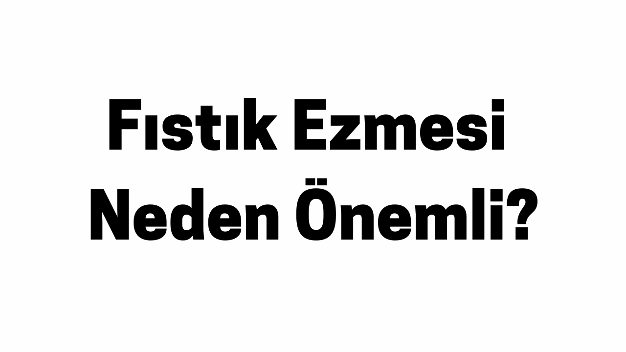 Fıstık Ezmesi Neden Önemli
