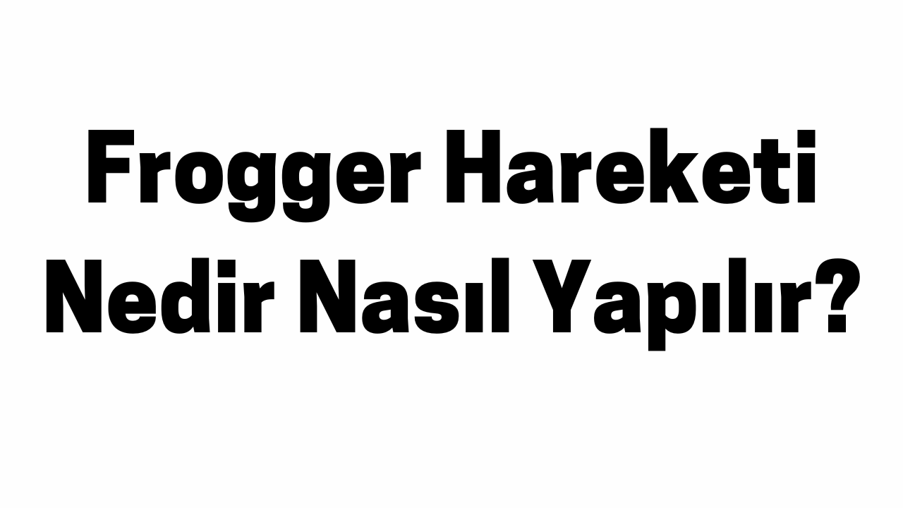 Frogger Hareketi Nedir Nasıl Yapılır