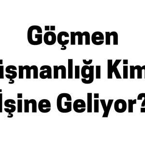 Göçmen Düşmanlığı Kimin İşine Geliyor?