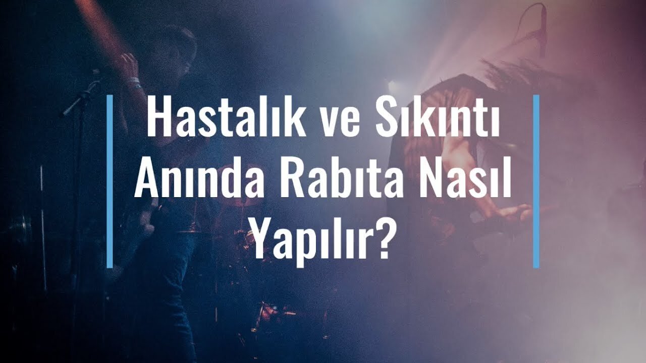 Hastalık ve Sıkıntı Anında Rabıta Nasıl Yapılır?