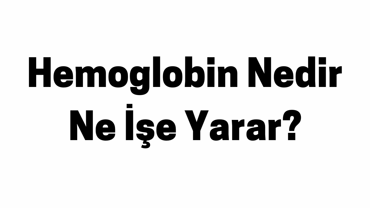 Hemoglobin Nedir Ne İşe Yarar
