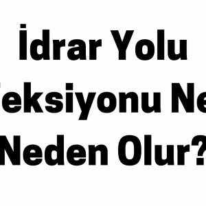 İdrar Yolu Enfeksiyonu Nedir Neden Olur