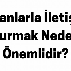 İnsanlarla İletişim Kurmak Neden Önemlidir