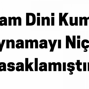 İslam Dini Kumar Oynamayı Niçin Yasaklamıştır