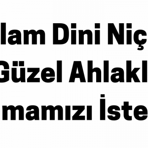 İslam Dini Niçin Güzel Ahlaklı Olmamızı İster