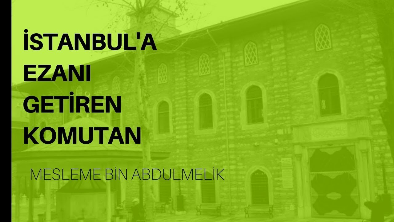 İstanbul'a Ezanı Getiren Müslüman Komutan Mesleme Bin Abdulmelik