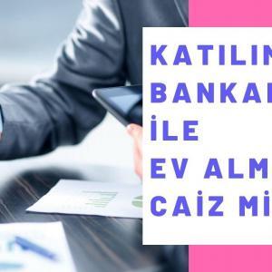 Katılım Bankaları İle Ev Almak Caiz Mi