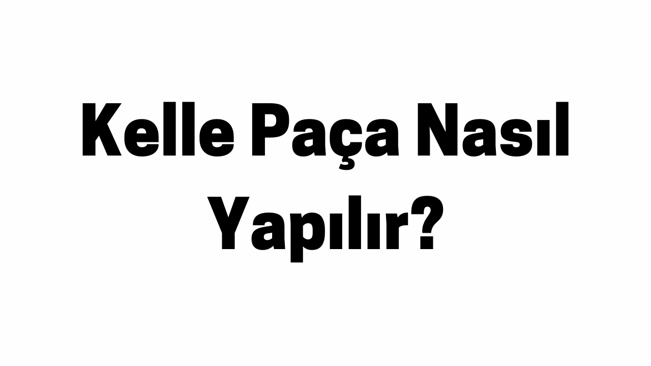 Kelle Paça Nasıl Yapılır
