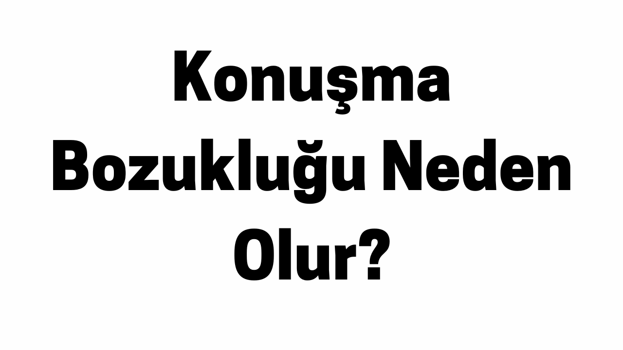 Konuşma Bozukluğu Neden Olur