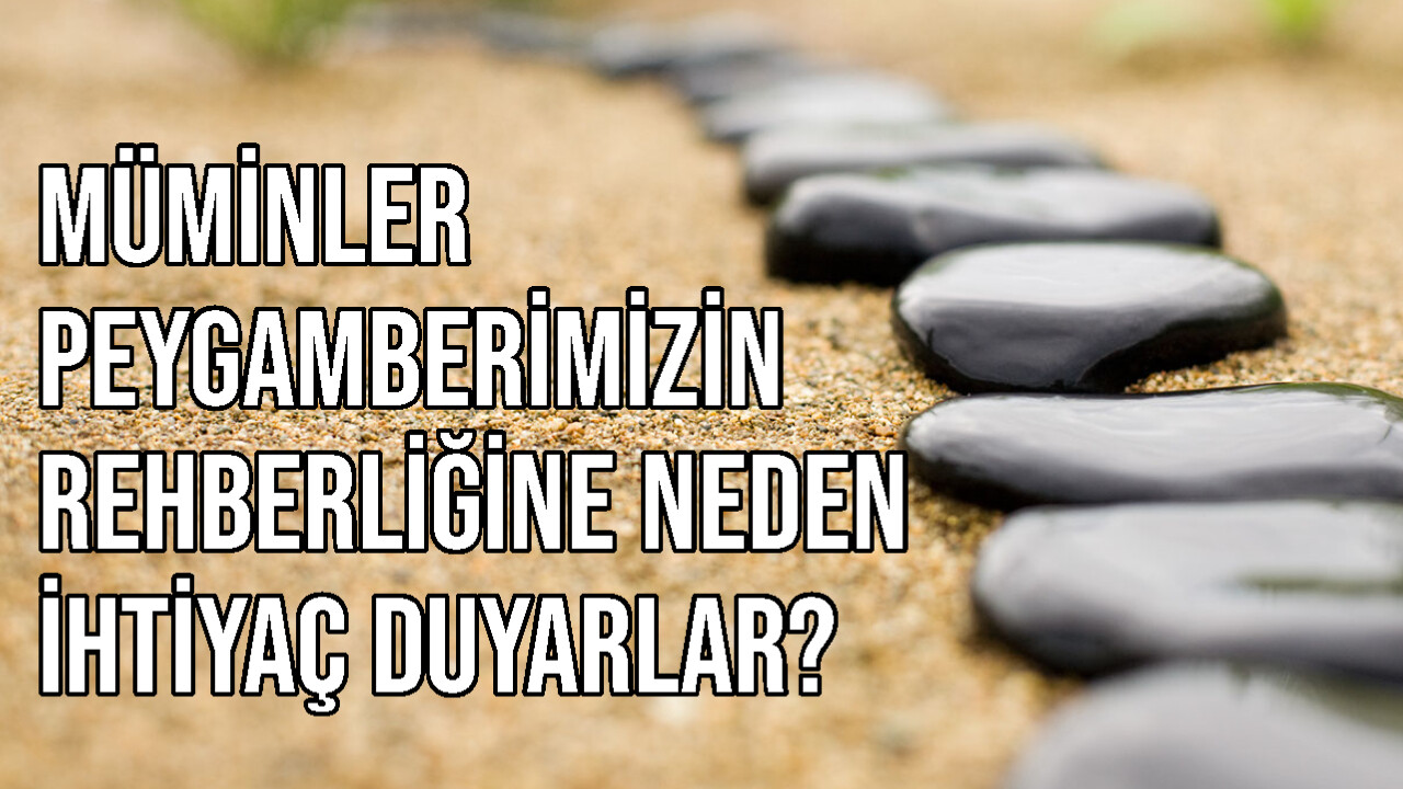 Müminler Peygamberimizin Rehberliğine Neden İhtiyaç Duyarlar