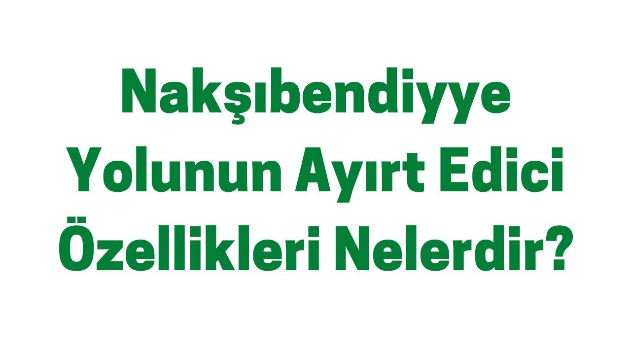 Nakşıbendi Yolunun Ayırt Edici Özellikleri Nelerdir?