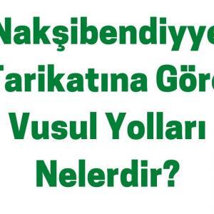 Nakşibendiyye Tarikatına Göre Vusul Yolları Nelerdir?