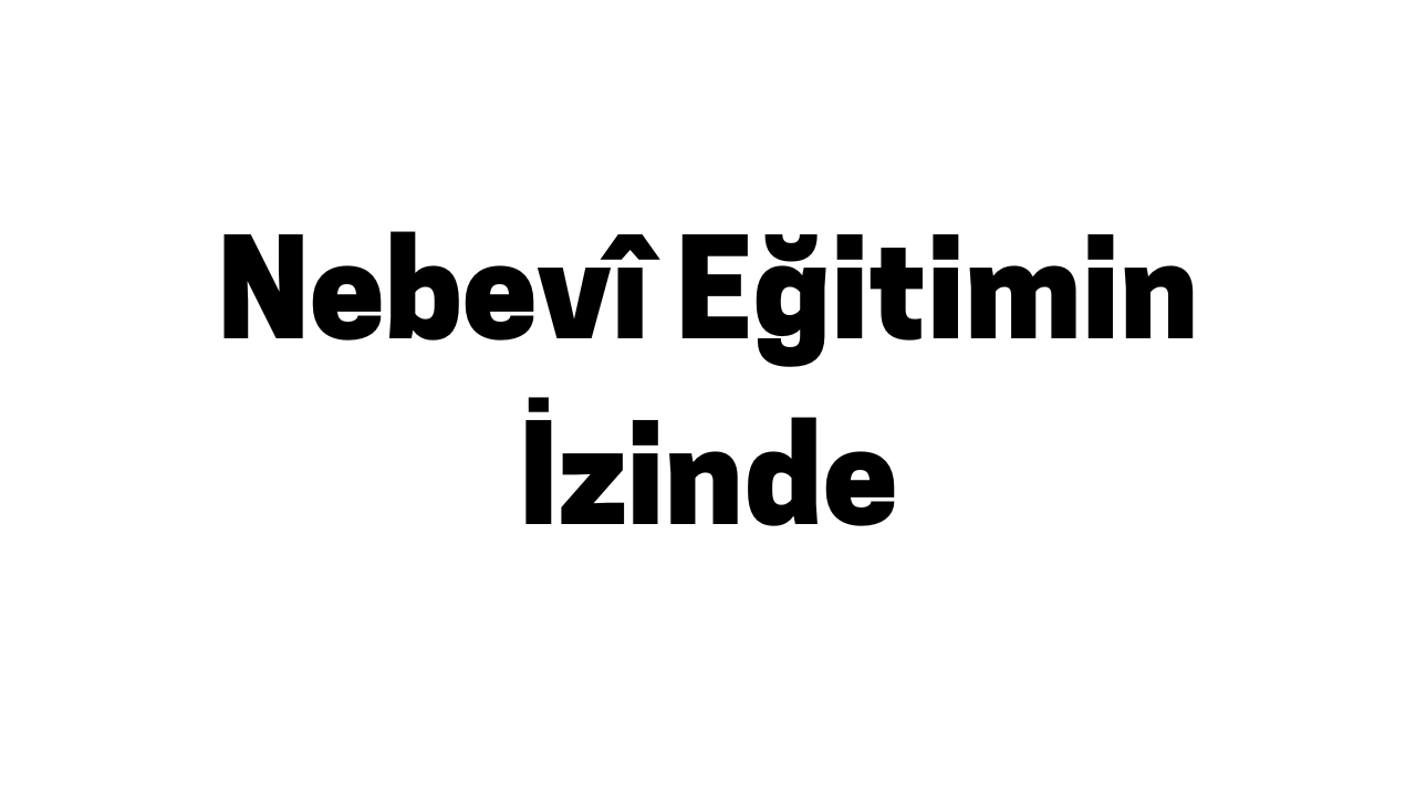 Nebevî Eğitimin İzinde