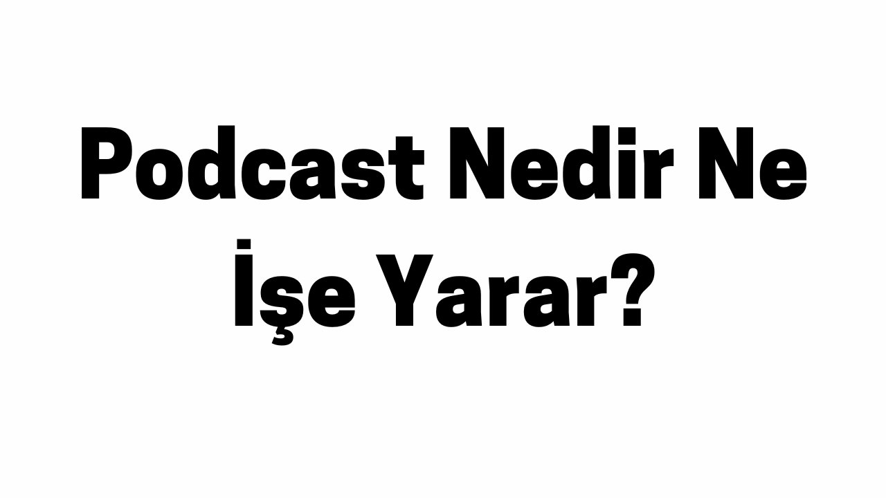 Podcast Nedir Ne İşe Yarar