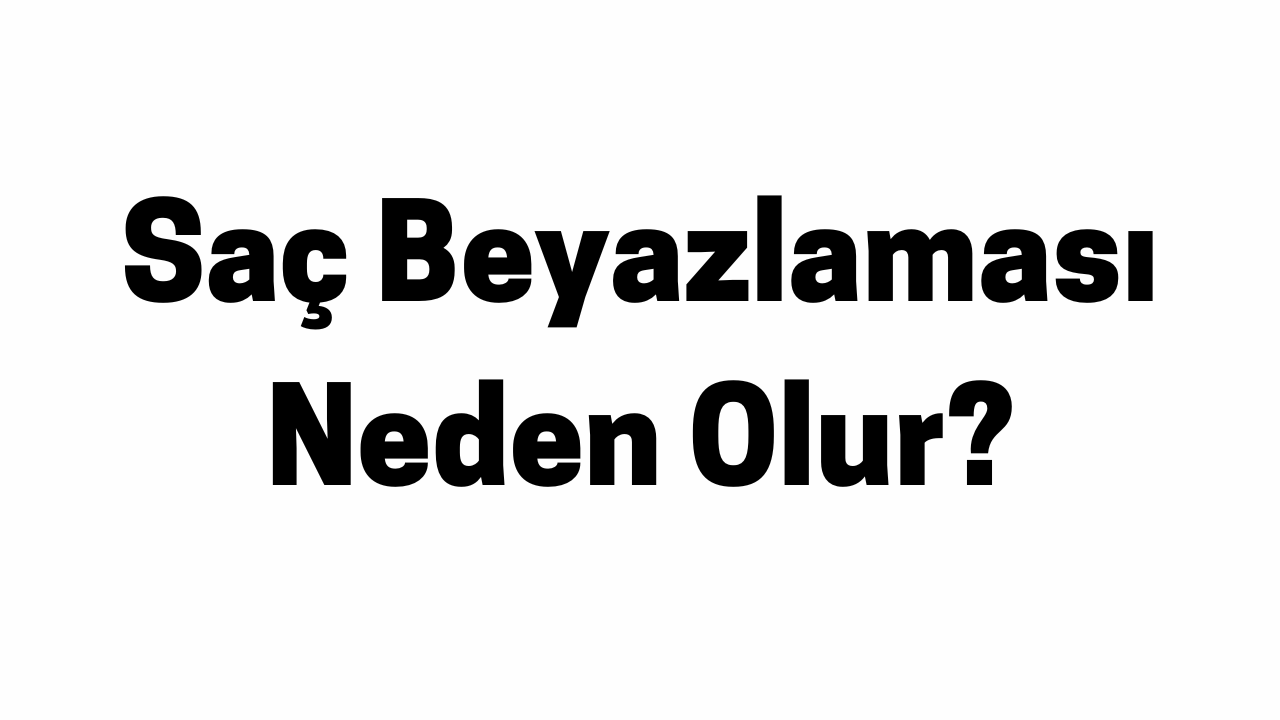 Saç Beyazlaması Neden Olur