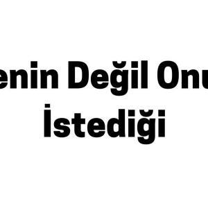 Senin Değil Onun İstediği