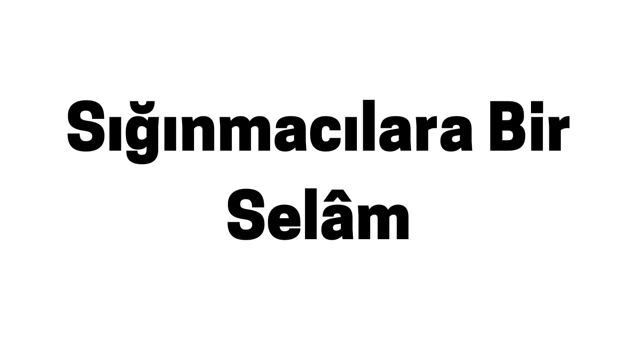 Sığınmacılara Bir Selâm