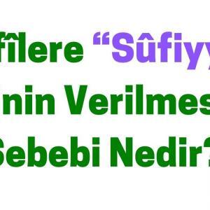 Sûfîlere Sûfiyye İsminin Verilmesinin Sebebi Nedir