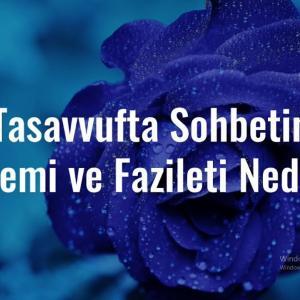 Tasavvufta Sohbetin Önemi ve Fazileti Nedir