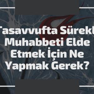 Tasavvufta Sürekli Muhabbeti Elde Etmek İçin Ne Yapmak Gerekir?