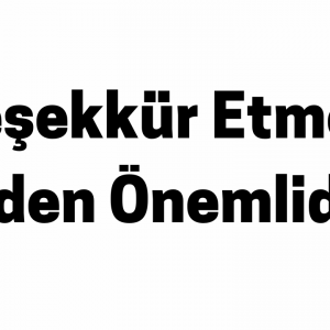Teşekkür Etmek Neden Önemlidir