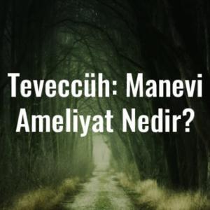 Teveccüh Manevi Ameliyat Nedir Nasıl Yapılır