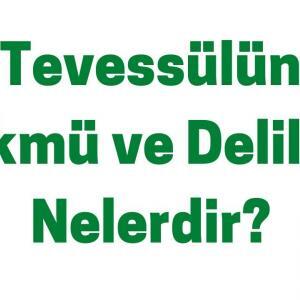 Tevessülün Hükmü ve Delilleri Nelerdir?