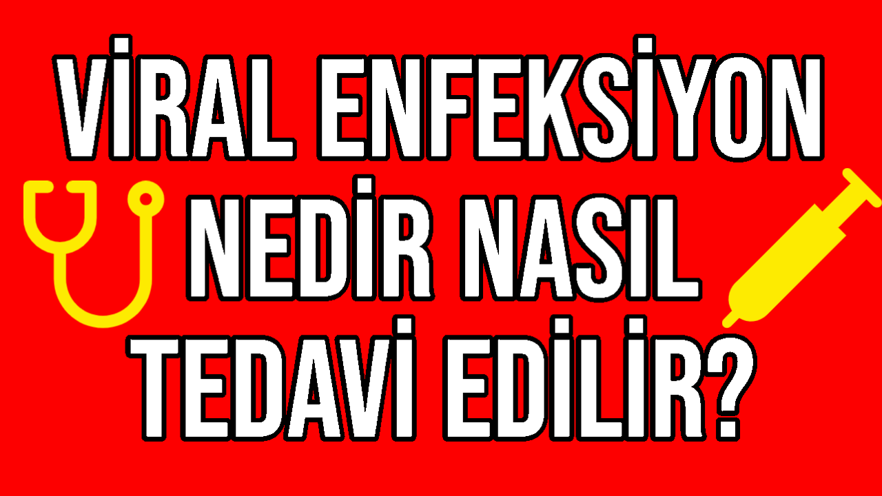 Viral Enfeksiyon Nedir Nasıl Tedavi Edilir