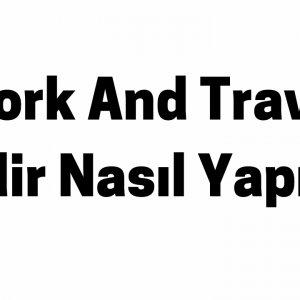 Work And Travel Nedir Nasıl Yapılır