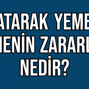 Yatarak Yemek Yemenin Zararları Nedir