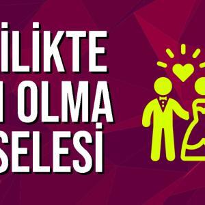 evlilikte ben olma meselesi